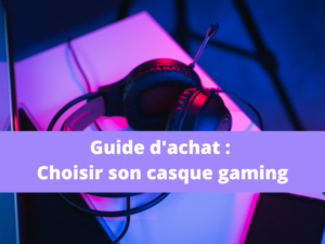 Guide d'achat : Choisir son casque de gamer